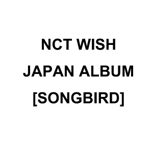 [Pre-Order] NCT WISH - JAPAN ALBUM [SONGBIRD] Koreapopstore.com