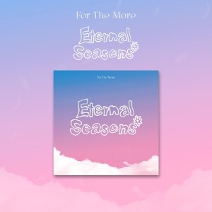 [Pre-Order] FOR THE MORE - 1ST EP [ETERNAL SEASONS] Koreapopstore.com